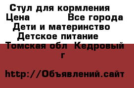 Стул для кормления  › Цена ­ 4 000 - Все города Дети и материнство » Детское питание   . Томская обл.,Кедровый г.